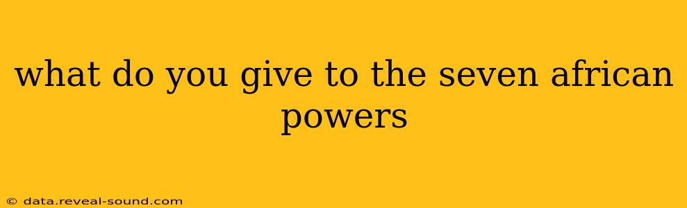 what do you give to the seven african powers