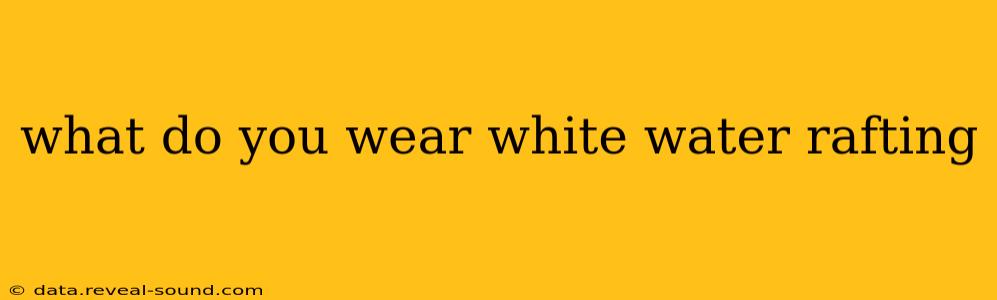 what do you wear white water rafting