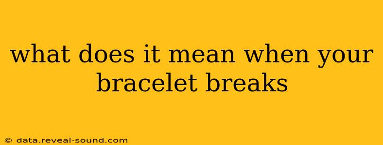 what does it mean when your bracelet breaks