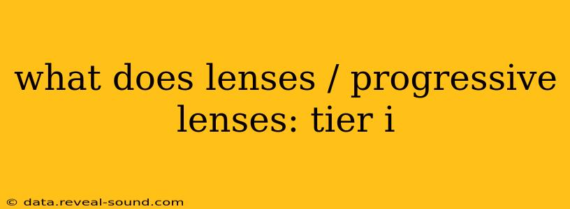 what does lenses / progressive lenses: tier i