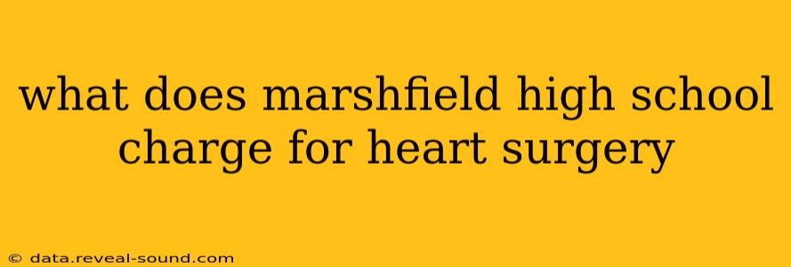 what does marshfield high school charge for heart surgery