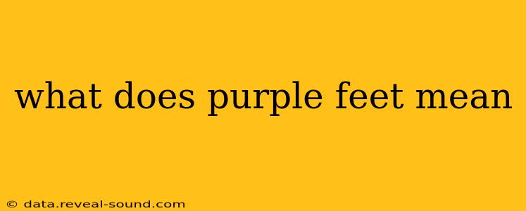 what does purple feet mean