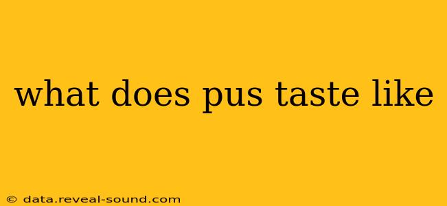 what does pus taste like
