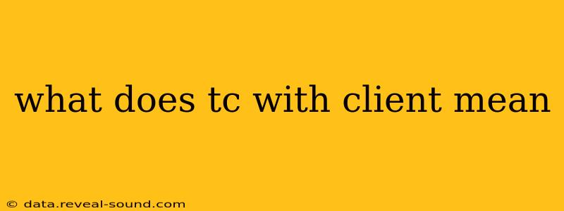 what does tc with client mean