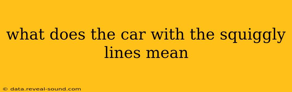 what does the car with the squiggly lines mean