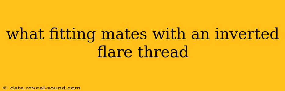 what fitting mates with an inverted flare thread