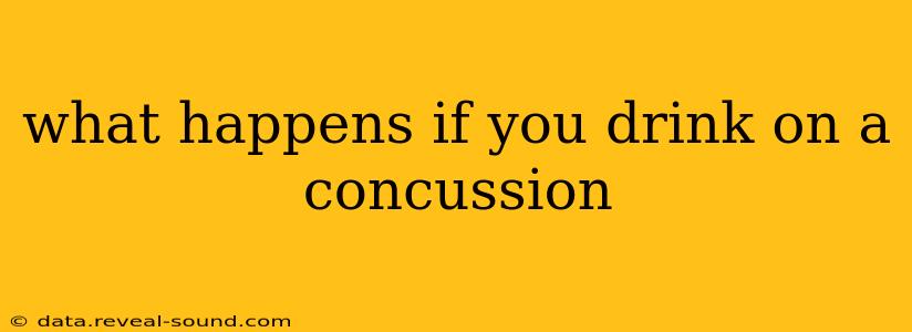 what happens if you drink on a concussion