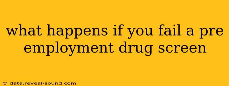 what happens if you fail a pre employment drug screen