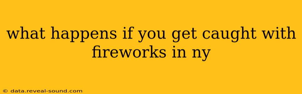 what happens if you get caught with fireworks in ny