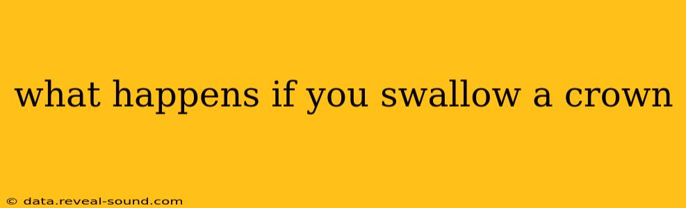 what happens if you swallow a crown