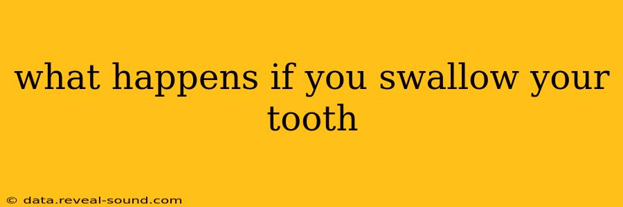 what happens if you swallow your tooth