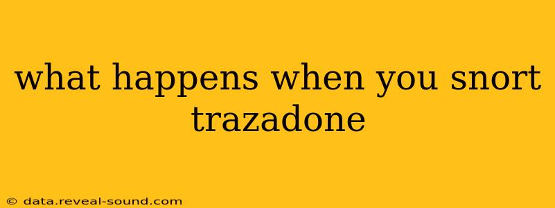 what happens when you snort trazadone