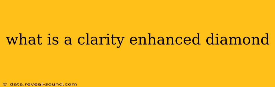 what is a clarity enhanced diamond