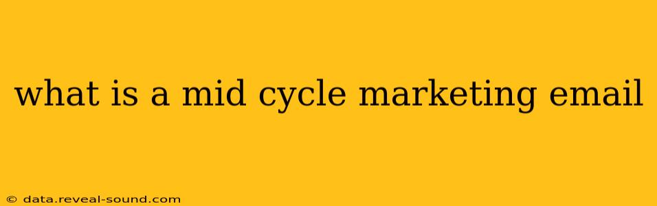 what is a mid cycle marketing email