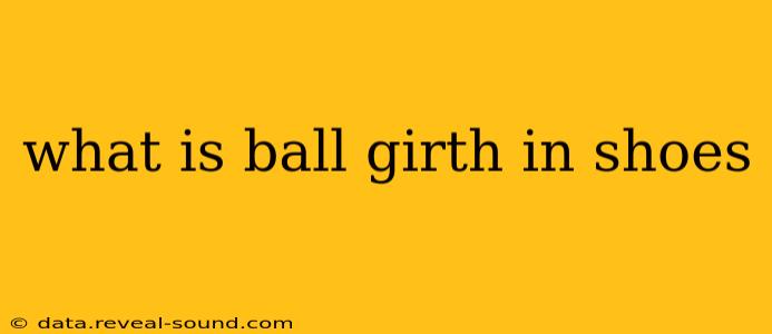 what is ball girth in shoes
