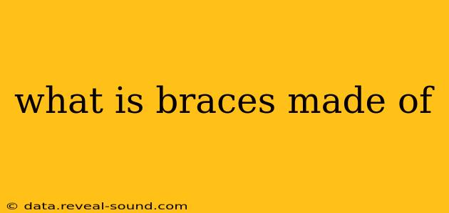 what is braces made of