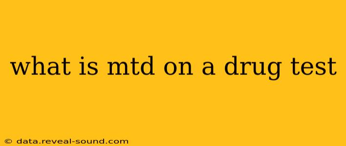 what is mtd on a drug test
