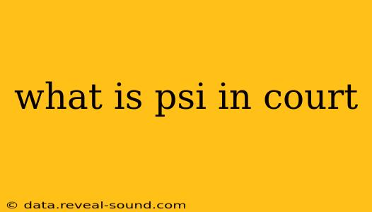 what is psi in court