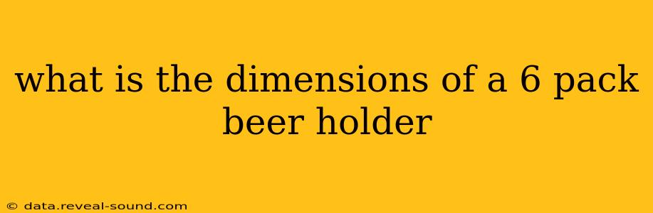 what is the dimensions of a 6 pack beer holder