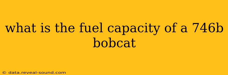 what is the fuel capacity of a 746b bobcat