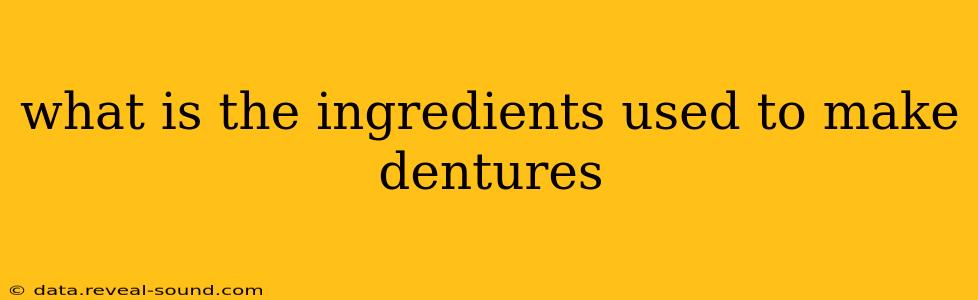 what is the ingredients used to make dentures