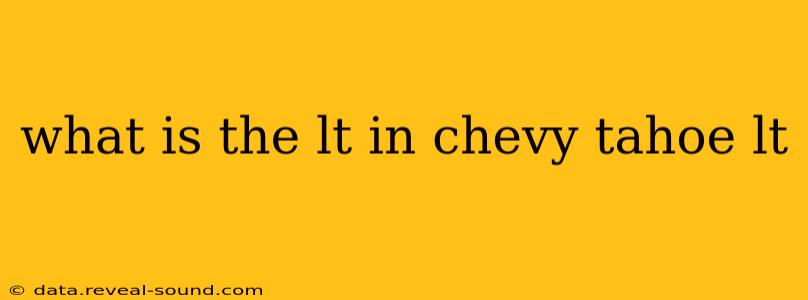 what is the lt in chevy tahoe lt