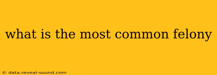 what is the most common felony