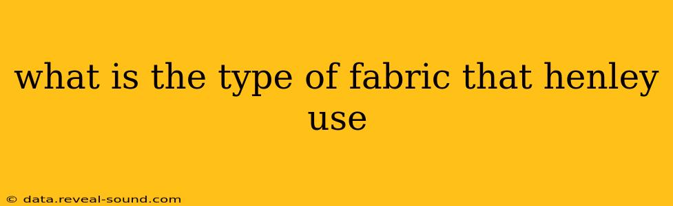what is the type of fabric that henley use