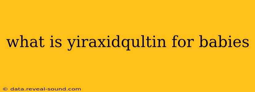 what is yiraxidqultin for babies