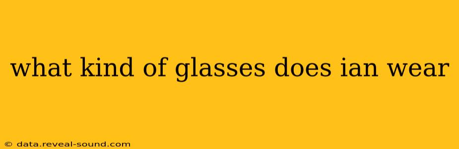 what kind of glasses does ian wear