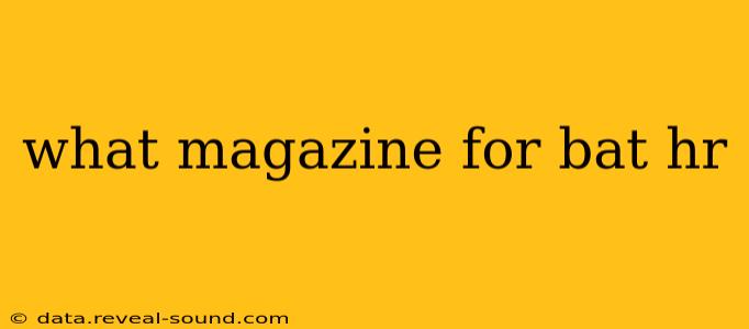 what magazine for bat hr