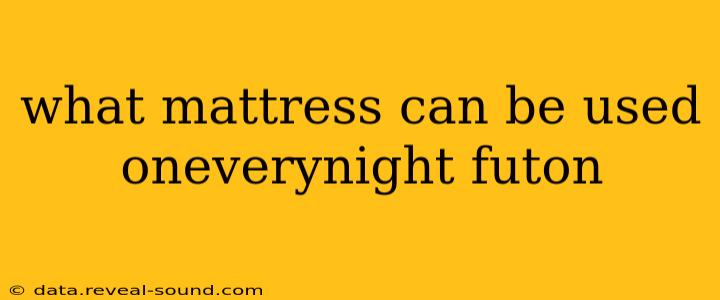 what mattress can be used oneverynight futon