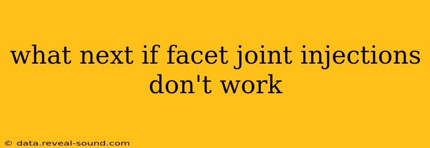 what next if facet joint injections don't work