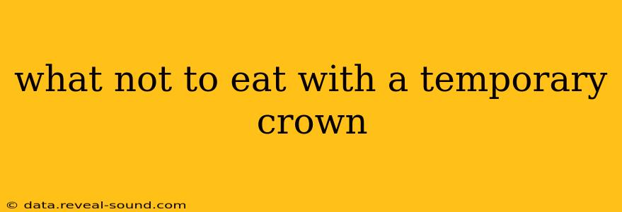 what not to eat with a temporary crown