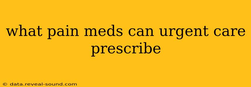 what pain meds can urgent care prescribe