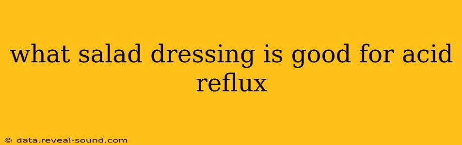what salad dressing is good for acid reflux