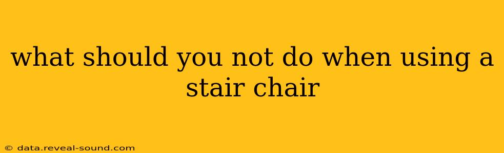 what should you not do when using a stair chair