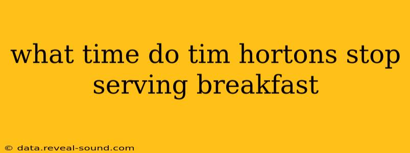 what time do tim hortons stop serving breakfast