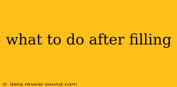 what to do after filling