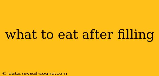 what to eat after filling