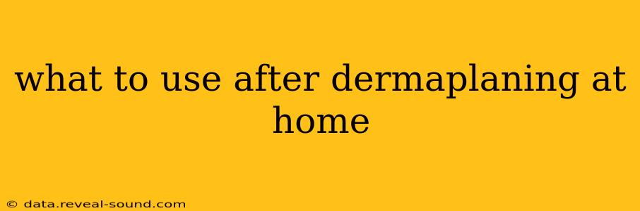 what to use after dermaplaning at home