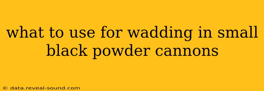 what to use for wadding in small black powder cannons
