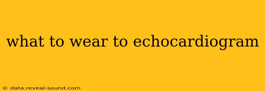 what to wear to echocardiogram