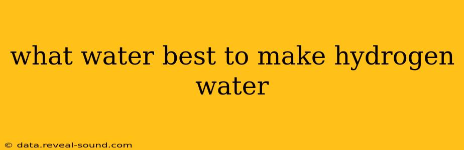 what water best to make hydrogen water