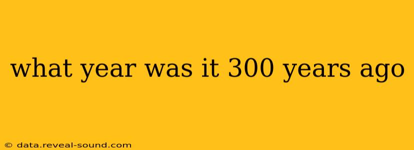 what year was it 300 years ago