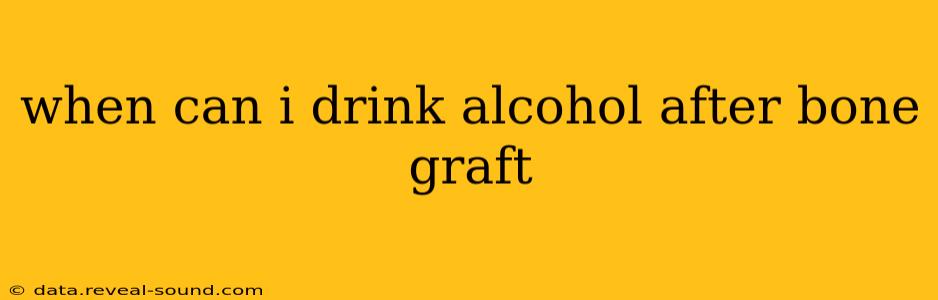 when can i drink alcohol after bone graft