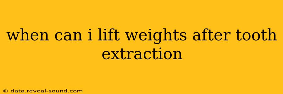 when can i lift weights after tooth extraction