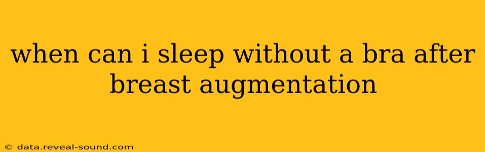 when can i sleep without a bra after breast augmentation