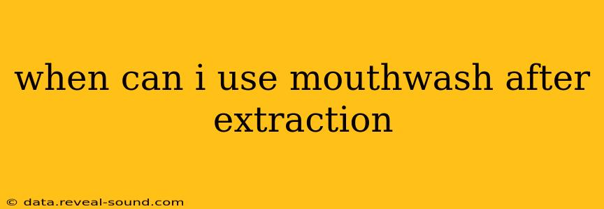 when can i use mouthwash after extraction