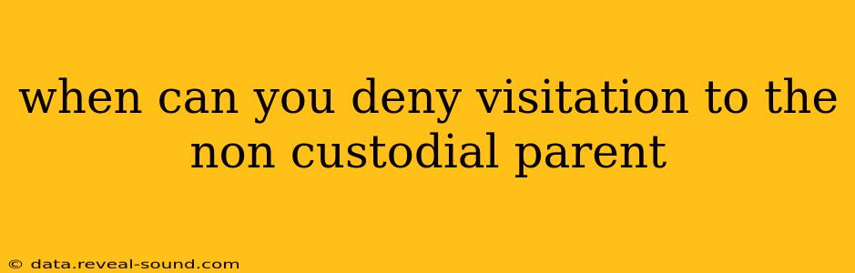 when can you deny visitation to the non custodial parent